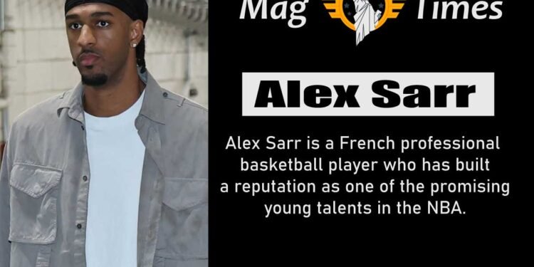 Alex Sarr: Age, Height, Net Worth, Family, and Career